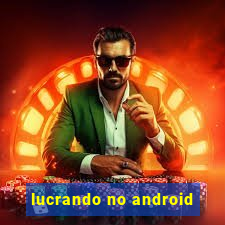 lucrando no android